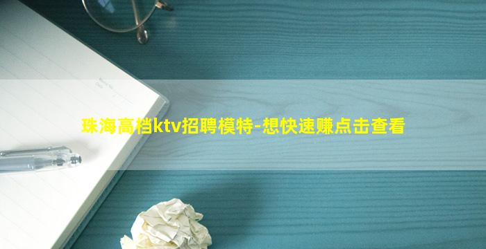 珠海高档ktv招聘模特-想快速赚点击查看